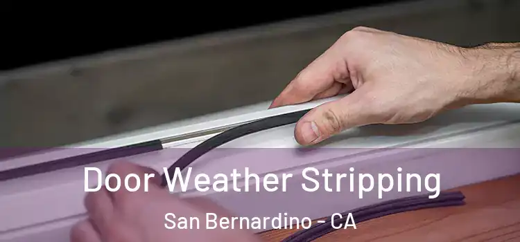  Door Weather Stripping San Bernardino - CA